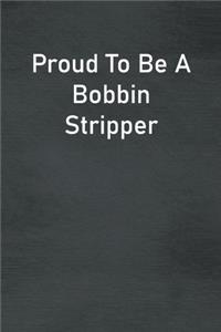 Proud To Be A Bobbin Stripper