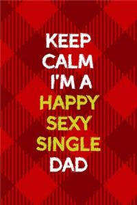 Keep Calm I'm A Happy Sexy Single Dad