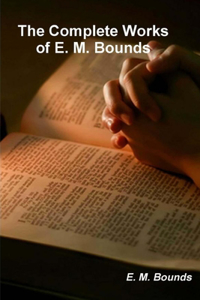 The Complete Works of E. M. Bounds (on prayer)