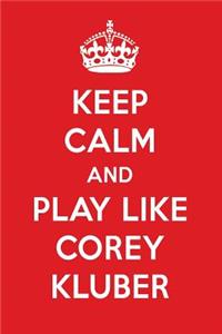 Keep Calm and Play Like Corey Kluber: Corey Kluber Designer Notebook