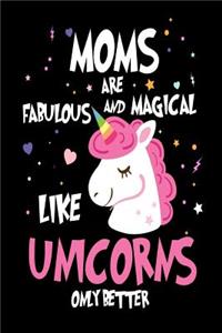 Moms Are Fabulous and Magical Like Unicorns Only Better