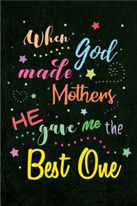 When God made Mothers He gave me the Best One