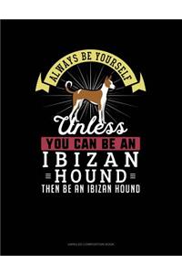 Always Be Yourself Unless You Can Be an Ibizan Hound Then Be an Ibizan Hound