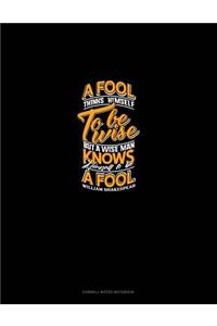 A Fool Thinks Himself to Be Wise, But a Wise Man Knows Himself to Be a Fool