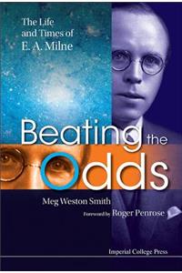 Beating the Odds: The Life and Times of E a Milne
