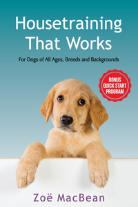 Housetraining That Works: For Dogs of All Ages, Breeds and Backgrounds