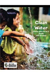 Clean Water Home Instructors Guide: A Christian Homeschool Social Studies Unit (Be the Hands Homeschool Curriculum)