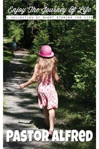 Enjoy the Journey of Life: A Collection of Short Stories for Kids