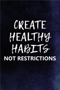 Create Healthy Habits Not Restrictions