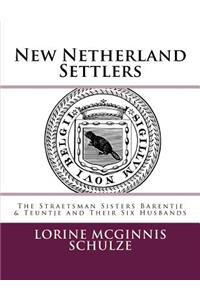 New Netherland Settlers: The Straetsman Sisters Barentje & Teuntje and Their Six Husbands