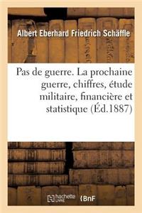 Pas de Guerre. La Prochaine Guerre Au Point de Vue Des Chiffres, Étude Militaire, Financière