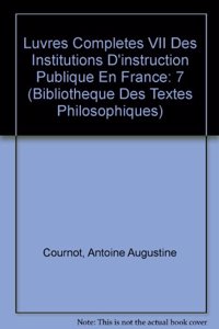 Antoine Augustin Cournot: Iuvres Completes VII Des Institutions d'Instruction Publique En France