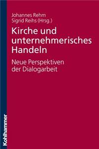 Kirche Und Unternehmerisches Handeln - Neue Perspektiven Der Dialogarbeit