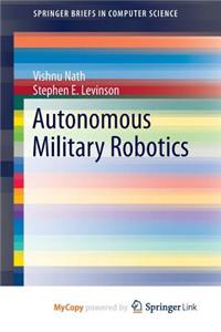 Autonomous Military Robotics