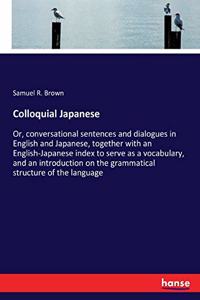 Colloquial Japanese: Or, conversational sentences and dialogues in English and Japanese, together with an English-Japanese index to serve as a vocabulary, and an introdu