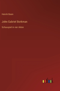 John Gabriel Borkman: Schauspiel in vier Akten