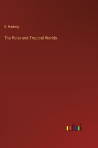The Polar and Tropical Worlds