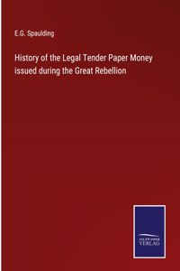 History of the Legal Tender Paper Money issued during the Great Rebellion