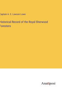 Historical Record of the Royal Sherwood Foresters
