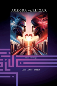 A.U.R.O.R.A. vs. E.L.I.X.A.R. Luta - Amor - Perdão: Uma nova trilogia em uma classe própria