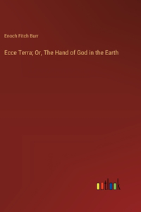 Ecce Terra; Or, The Hand of God in the Earth