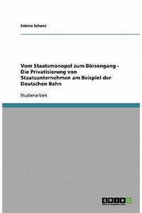 Vom Staatsmonopol zum Börsengang - Die Privatisierung von Staatsunternehmen am Beispiel der Deutschen Bahn