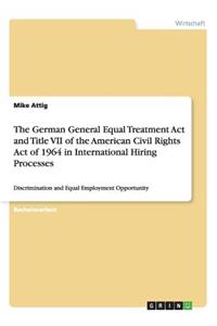 The German General Equal Treatment Act and Title VII of the American Civil Rights Act of 1964 in International Hiring Processes