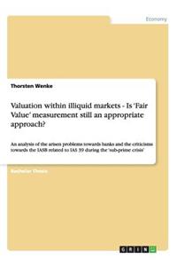 Valuation within illiquid markets - Is 'Fair Value' measurement still an appropriate approach?