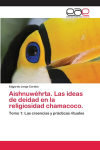Aishnuwéhrta. Las ideas de deidad en la religiosidad chamacoco.