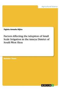 Factors Affecting the Adoption of Small Scale Irrigation in the Ameya District of South West Shoa