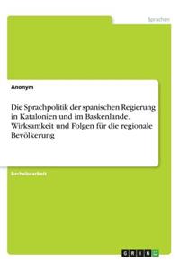 Die Sprachpolitik der spanischen Regierung in Katalonien und im Baskenlande. Wirksamkeit und Folgen für die regionale Bevölkerung