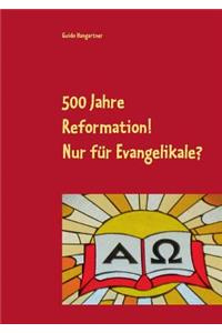 500 Jahre Reformation! - Nur für Evangelikale?