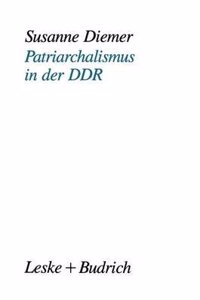 Patriarchalismus in Der Ddr: Strukturelle, Kulturelle Und Subjektive Dimensionen Der Geschlechterpolarisierung