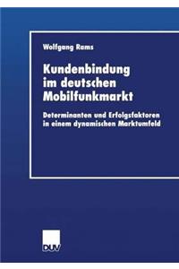 Kundenbindung Im Deutschen Mobilfunkmarkt: Determinanten Und Erfolgsfaktoren in Einem Dynamischen Marktumfeld