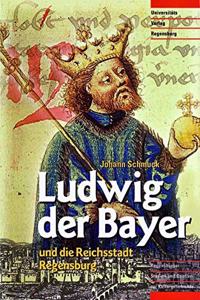 Ludwig Der Bayer Und Die Reichsstadt Regensburg