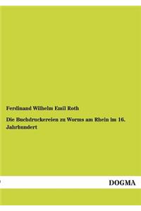 Die Buchdruckereien zu Worms am Rhein im 16. Jahrhundert