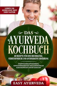 Das Ayurveda Kochbuch: 110 Rezepte fur eine reichhaltige, nahrstoffreiche und antioxidative Ernahrung - Stoffwechseloptimierung, Gewichtsreduktion und hormonelles Gleichgewicht leicht gemacht