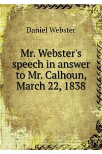 Mr. Webster's speech in answer to Mr. Calhoun, March 22, 1838