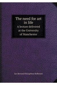 The Need for Art in Life a Lecture Delivered at the University of Manchester