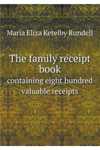 The Family Receipt Book Containing Eight Hundred Valuable Receipts