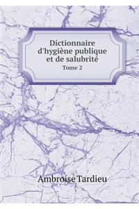 Dictionnaire d'Hygiène Publique Et de Salubrité Tome 2