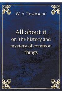 All about it or, The history and mystery of common things