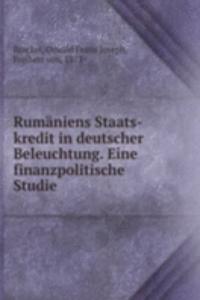 Rumaniens Staats-kredit in deutscher Beleuchtung. Eine finanzpolitische Studie