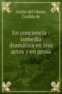 En conciencia : comedia dramatica en tres actos y en prosa