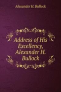 Address of His Excellency, Alexander H. Bullock