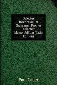 Delectus Inscriptionum Graecarum Propter Dialectum Memorabilium (Latin Edition)