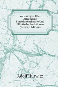 Vorlesungen Uber Allgemeine Funktionentheorie Und Elliptische Funktionen (German Edition)