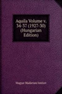 Aquila Volume v. 34-37 (1927-30) (Hungarian Edition)