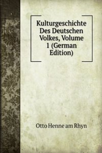 Kulturgeschichte Des Deutschen Volkes, Volume 1 (German Edition)