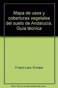 Mapa de usos y coberturas vegetales del suelo de Andalucia. Guia tecnica